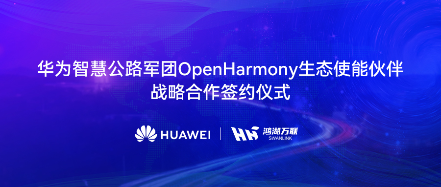 鸿湖万联与华为智慧公路军团达成战略合作，将OpenHarmony发行版赋能数字交通